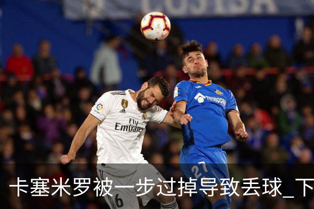 卡塞米罗被一步过掉导致丢球 下半场头槌破门完成救赎