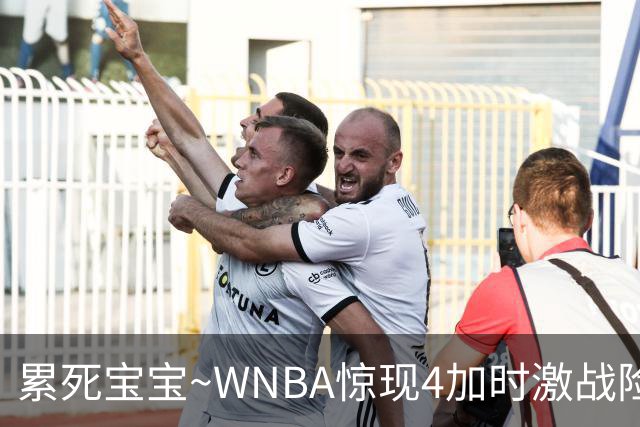 累死宝宝~WNBA惊现4加时激战险些5加时 神秘人两次4加时全部赢球